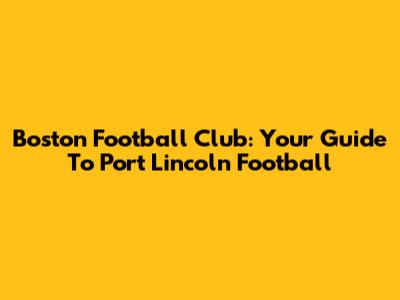 Boston Football Club: Your Guide To Port Lincoln Football