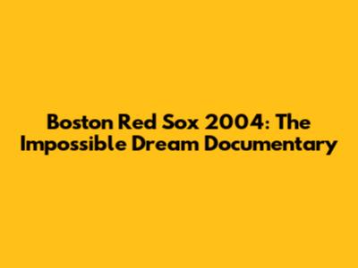 Boston Red Sox 2004: The Impossible Dream Documentary