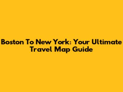 Boston To New York: Your Ultimate Travel Map Guide