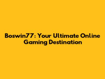 Boswin77: Your Ultimate Online Gaming Destination
