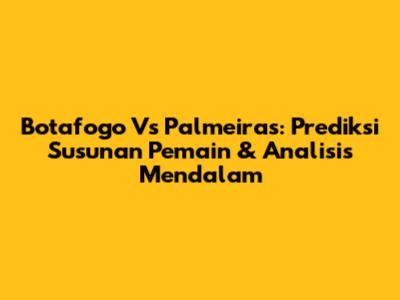 Botafogo Vs Palmeiras: Prediksi Susunan Pemain & Analisis Mendalam