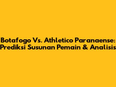 Botafogo Vs. Athletico Paranaense: Prediksi Susunan Pemain & Analisis
