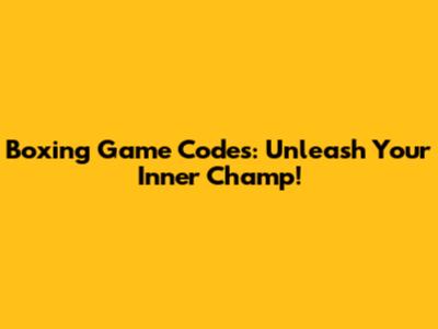 Boxing Game Codes: Unleash Your Inner Champ!