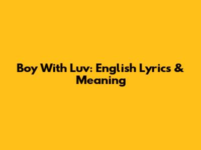 Boy With Luv: English Lyrics & Meaning