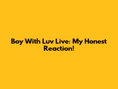 Boy With Luv Live: My Honest Reaction!