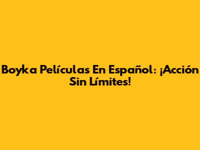 Boyka Películas En Español: ¡Acción Sin Límites!