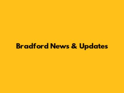 Bradford News & Updates