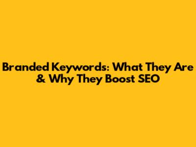 Branded Keywords: What They Are & Why They Boost SEO