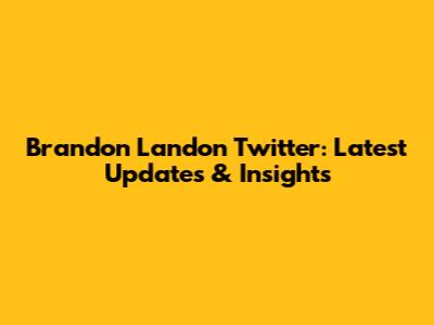 Brandon Landon Twitter: Latest Updates & Insights