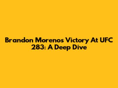 Brandon Moreno's Victory At UFC 283: A Deep Dive