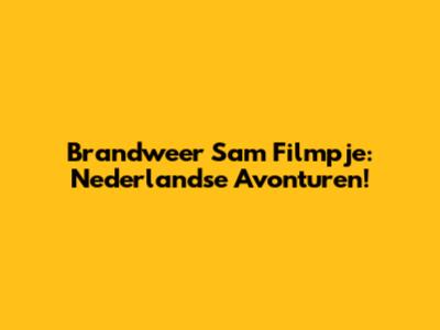 Brandweer Sam Filmpje: Nederlandse Avonturen!