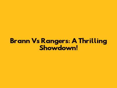 Brann Vs Rangers: A Thrilling Showdown!