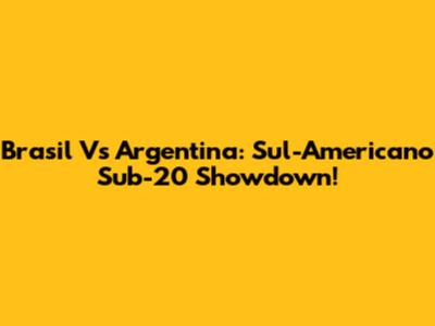 Brasil Vs Argentina: Sul-Americano Sub-20 Showdown!