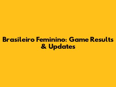 Brasileiro Feminino: Game Results & Updates