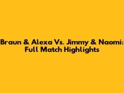 Braun & Alexa Vs. Jimmy & Naomi: Full Match Highlights