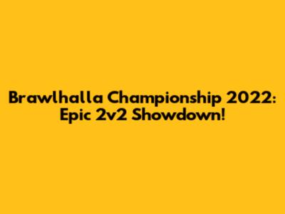 Brawlhalla Championship 2022: Epic 2v2 Showdown!