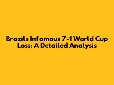 Brazil's Infamous 7-1 World Cup Loss: A Detailed Analysis