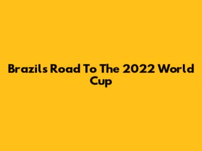 Brazil's Road To The 2022 World Cup