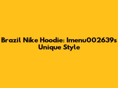 Brazil Nike Hoodie: Imenu002639's Unique Style