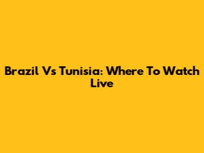 Brazil Vs Tunisia: Where To Watch Live