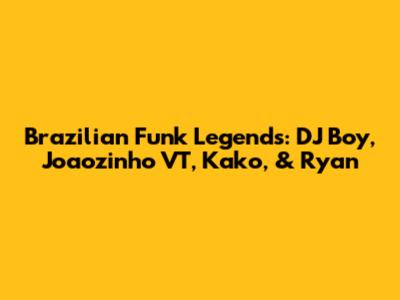 Brazilian Funk Legends: DJ Boy, Joaozinho VT, Kako, & Ryan