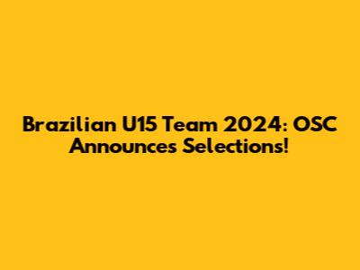 Brazilian U15 Team 2024: OSC Announces Selections!