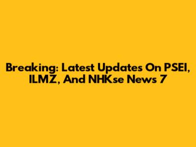 Breaking: Latest Updates On PSEI, ILMZ, And NHKse News 7