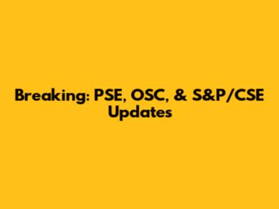 Breaking: PSE, OSC, & S&P/CSE Updates
