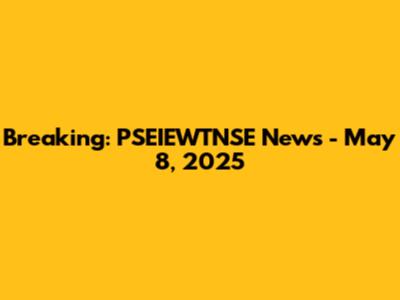 Breaking: PSEIEWTNSE News - May 8, 2025