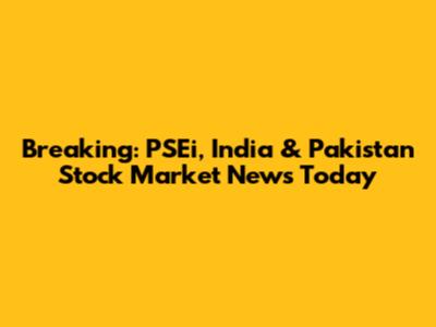 Breaking: PSEi, India & Pakistan Stock Market News Today