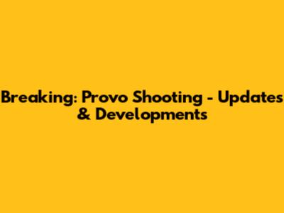 Breaking: Provo Shooting - Updates & Developments