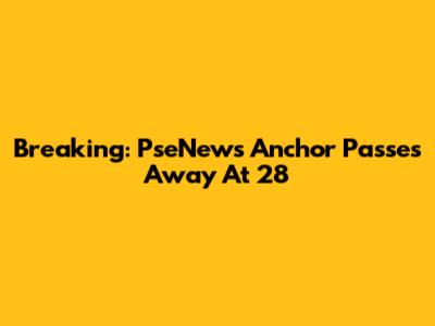 Breaking: PseNews Anchor Passes Away At 28