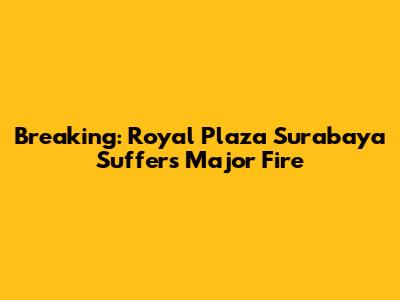 Breaking: Royal Plaza Surabaya Suffers Major Fire