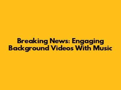 Breaking News: Engaging Background Videos With Music