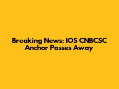 Breaking News: IOS CNBCSC Anchor Passes Away