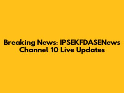 Breaking News: IPSEKFDASENews Channel 10 Live Updates