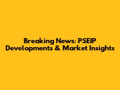 Breaking News: PSEIP Developments & Market Insights