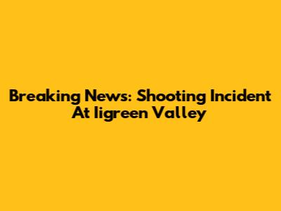 Breaking News: Shooting Incident At Iigreen Valley