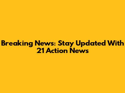 Breaking News: Stay Updated With 21 Action News