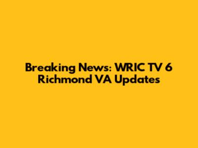 Breaking News: WRIC TV 6 Richmond VA Updates