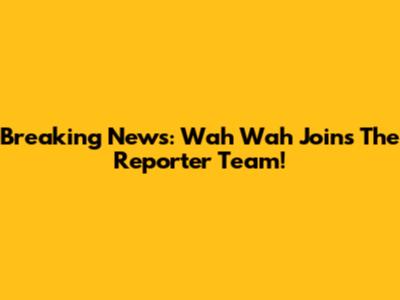 Breaking News: Wah Wah Joins The Reporter Team!