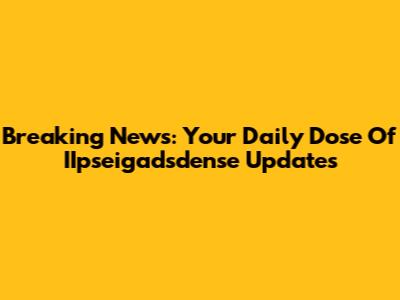 Breaking News: Your Daily Dose Of IIpseigadsdense Updates