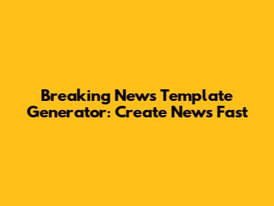 Breaking News Template Generator: Create News Fast