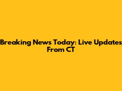 Breaking News Today: Live Updates From CT