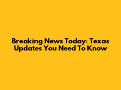 Breaking News Today: Texas Updates You Need To Know