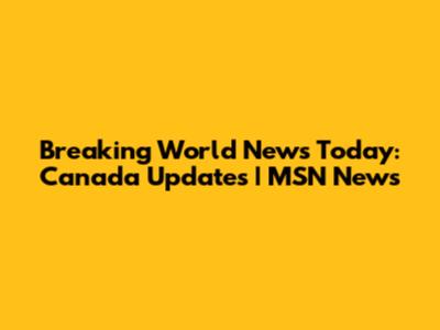 Breaking World News Today: Canada Updates | MSN News