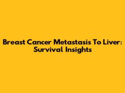 Breast Cancer Metastasis To Liver: Survival Insights