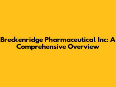 Breckenridge Pharmaceutical Inc: A Comprehensive Overview