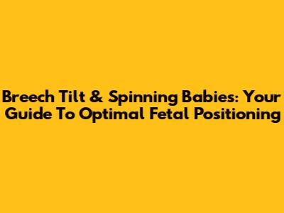 Breech Tilt & Spinning Babies: Your Guide To Optimal Fetal Positioning
