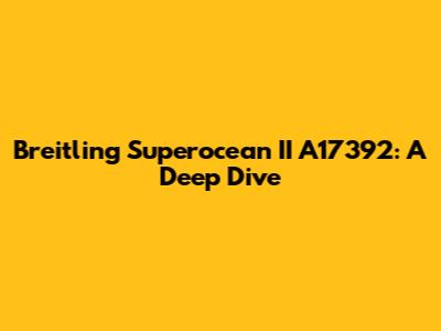 Breitling Superocean II A17392: A Deep Dive
